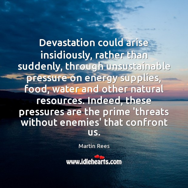 Devastation could arise insidiously, rather than suddenly, through unsustainable pressure on energy Image