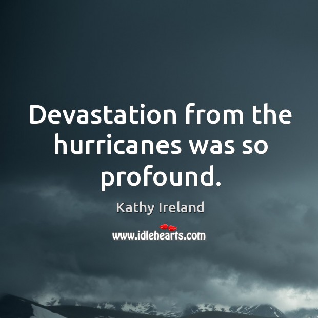 Devastation from the hurricanes was so profound. Kathy Ireland Picture Quote