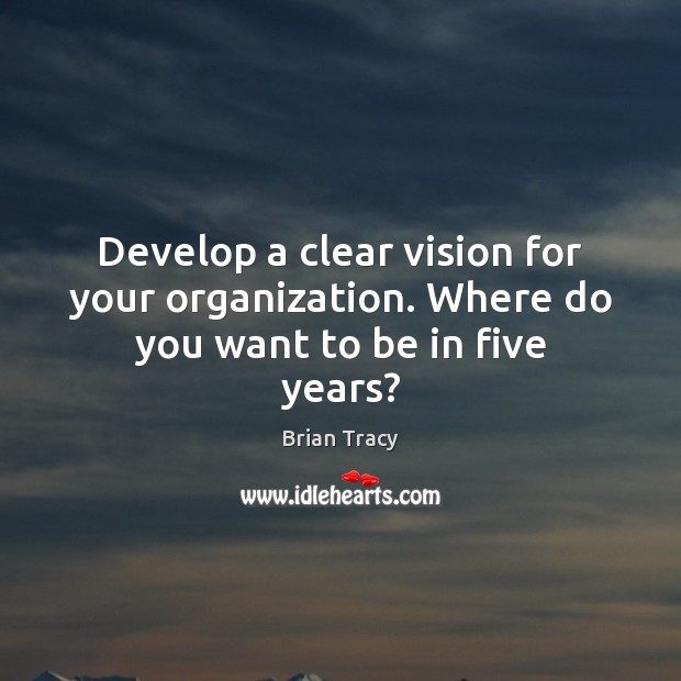 Develop a clear vision for your organization. Where do you want to be in five years? Image