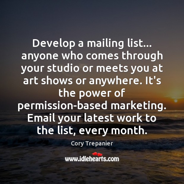 Develop a mailing list… anyone who comes through your studio or meets Cory Trepanier Picture Quote