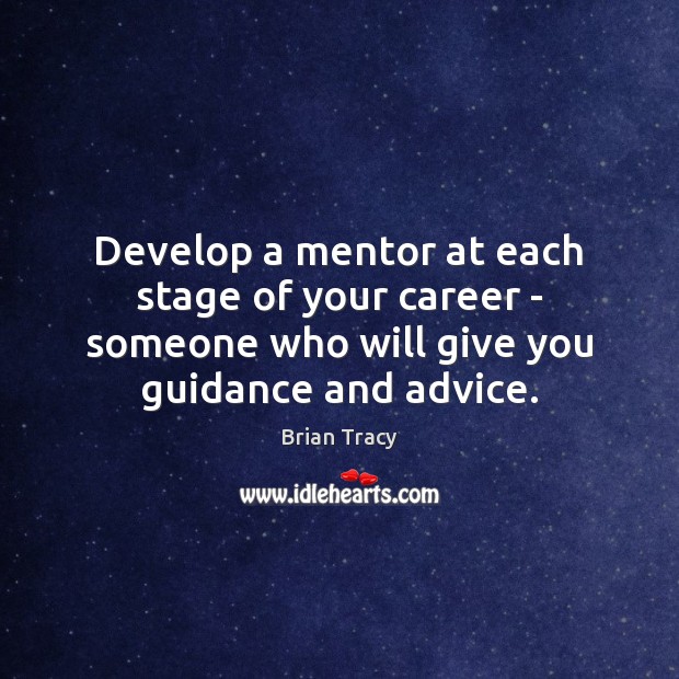 Develop a mentor at each stage of your career – someone who Brian Tracy Picture Quote