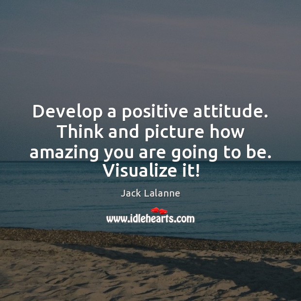 Develop a positive attitude. Think and picture how amazing you are going Attitude Quotes Image
