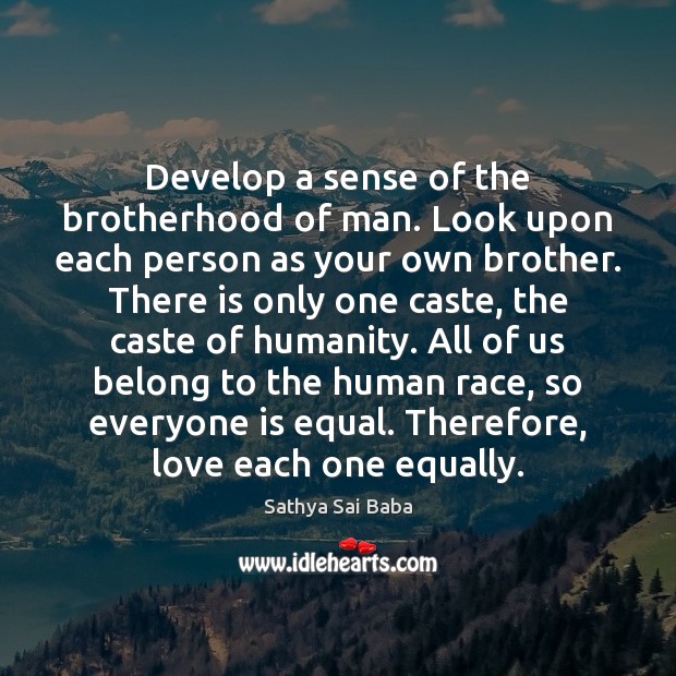 Develop a sense of the brotherhood of man. Look upon each person Sathya Sai Baba Picture Quote