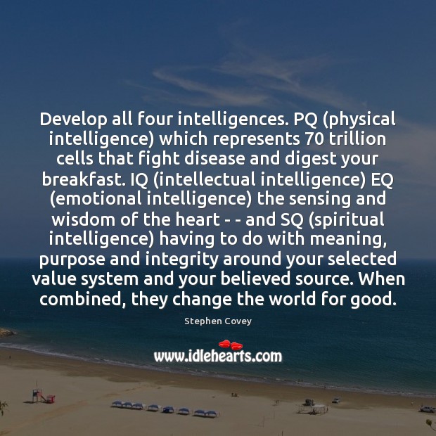 Develop all four intelligences. PQ (physical intelligence) which represents 70 trillion cells that Stephen Covey Picture Quote