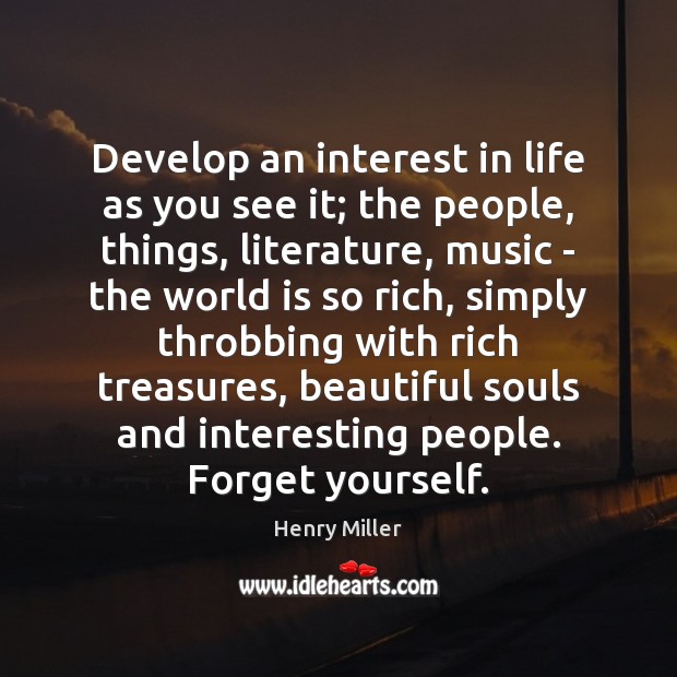 Develop an interest in life as you see it; the people, things, Henry Miller Picture Quote