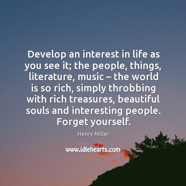 Develop an interest in life as you see it; the people, things Henry Miller Picture Quote