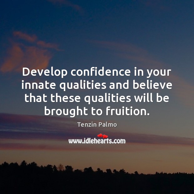 Develop confidence in your innate qualities and believe that these qualities will Tenzin Palmo Picture Quote