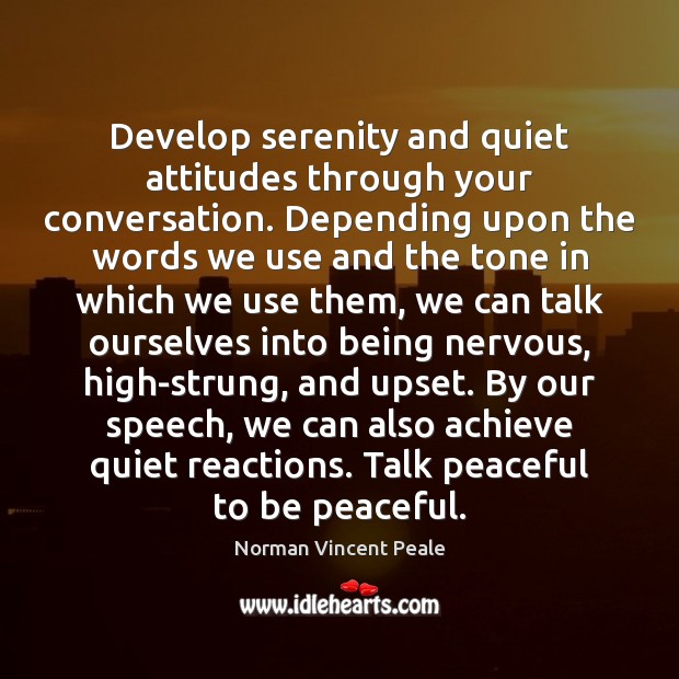 Develop serenity and quiet attitudes through your conversation. Depending upon the words Norman Vincent Peale Picture Quote
