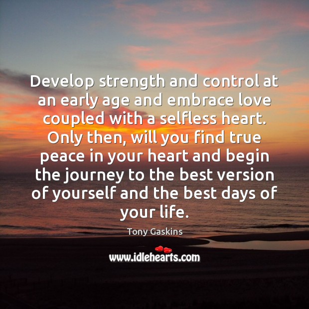 Develop strength and control at an early age and embrace love coupled Tony Gaskins Picture Quote