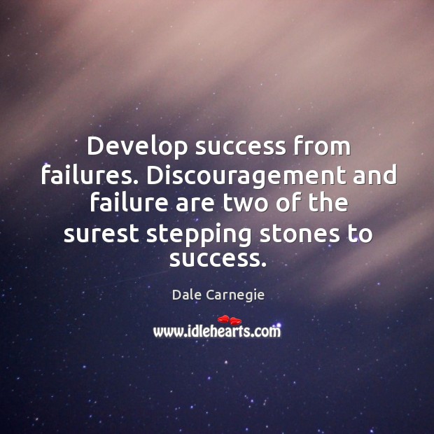Develop success from failures. Discouragement and failure are two of the surest stepping stones to success. Image