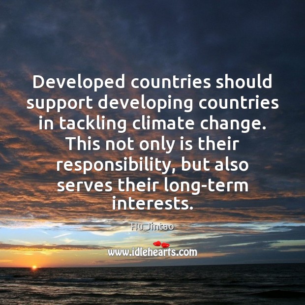 Developed countries should support developing countries in tackling climate change. This not Climate Change Quotes Image