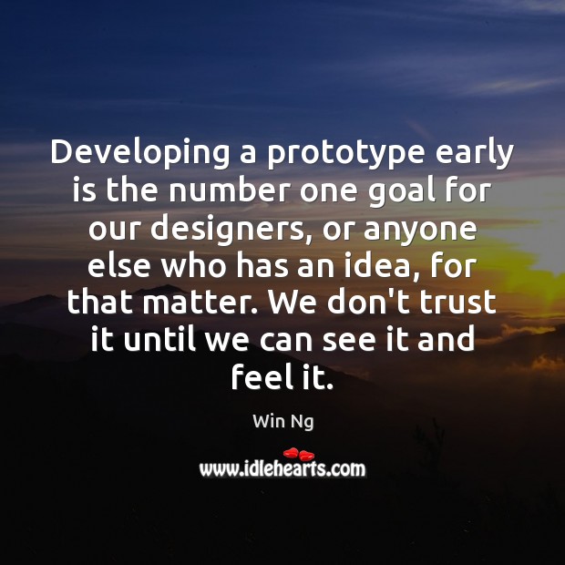 Developing a prototype early is the number one goal for our designers, Don’t Trust Quotes Image