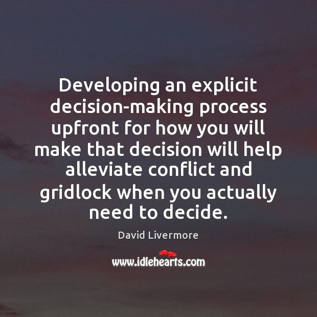 Developing an explicit decision-making process upfront for how you will make that David Livermore Picture Quote