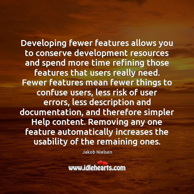 Developing fewer features allows you to conserve development resources and spend more Jakob Nielsen Picture Quote