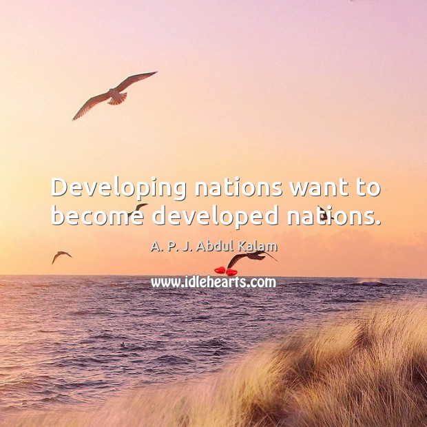 Developing nations want to become developed nations. Image