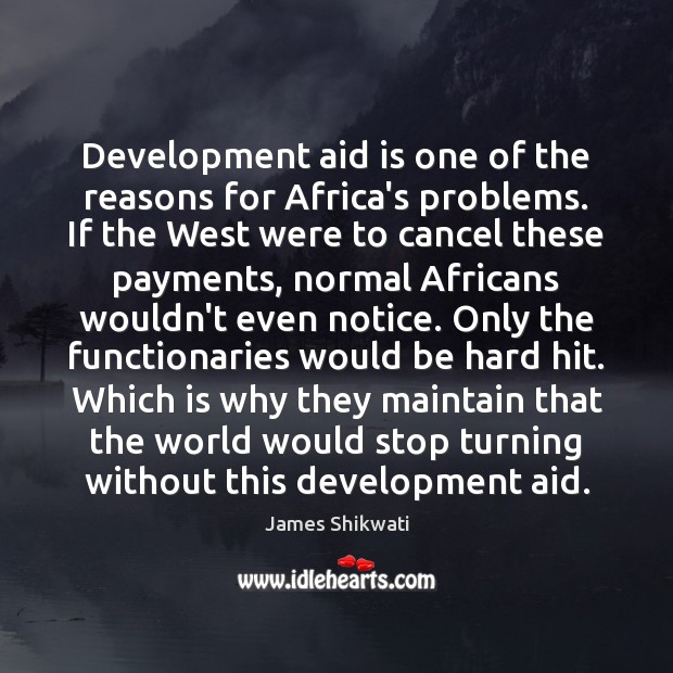 Development aid is one of the reasons for Africa’s problems. If the Image