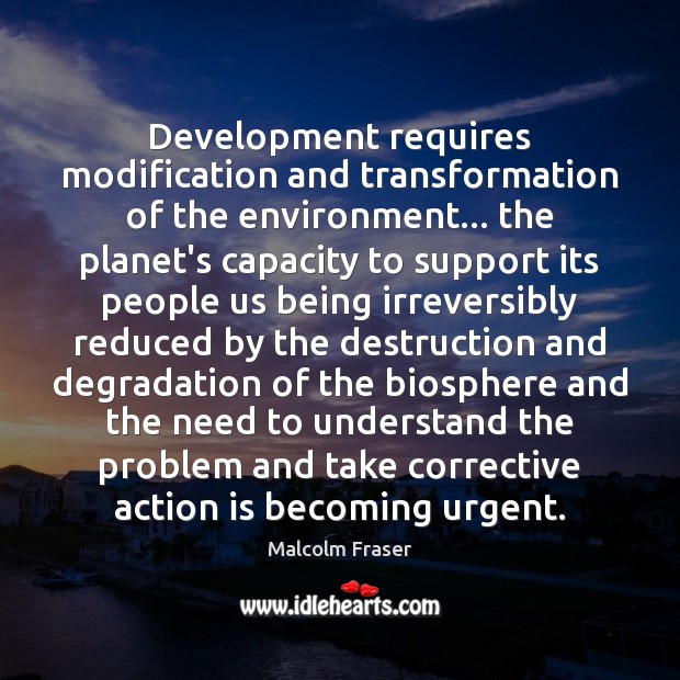 Development requires modification and transformation of the environment… the planet’s capacity to Action Quotes Image