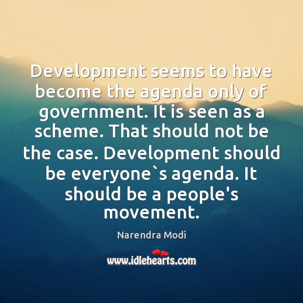 Development seems to have become the agenda only of government. It is Narendra Modi Picture Quote