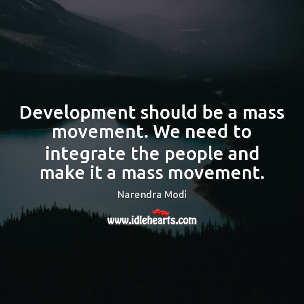 Development should be a mass movement. We need to integrate the people Narendra Modi Picture Quote