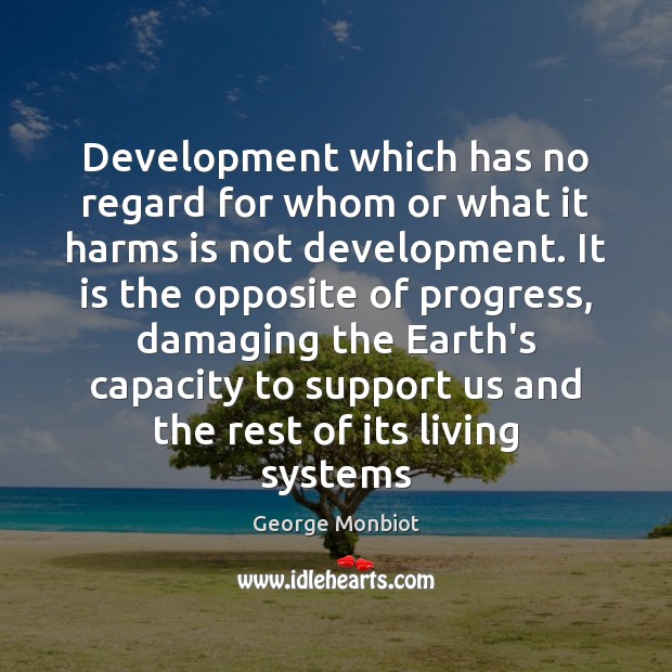 Development which has no regard for whom or what it harms is Image