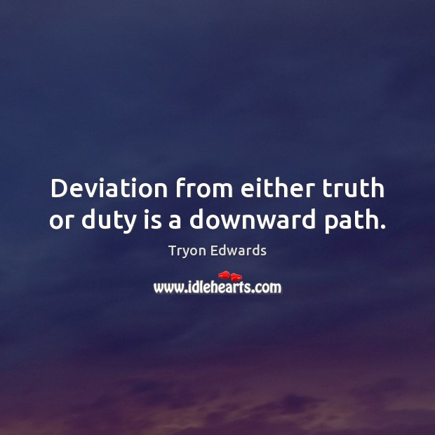 Deviation from either truth or duty is a downward path. Tryon Edwards Picture Quote