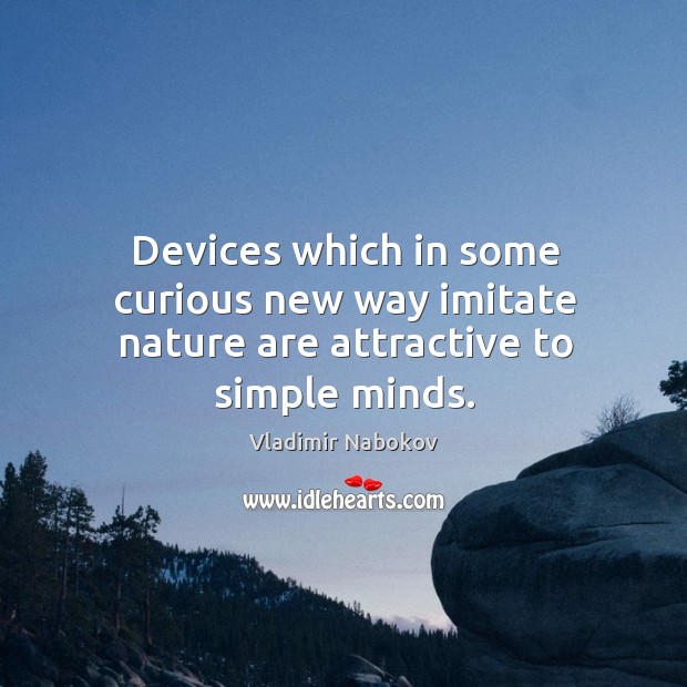 Devices which in some curious new way imitate nature are attractive to simple minds. Vladimir Nabokov Picture Quote
