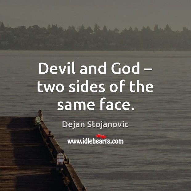 Devil and God – two sides of the same face. Dejan Stojanovic Picture Quote