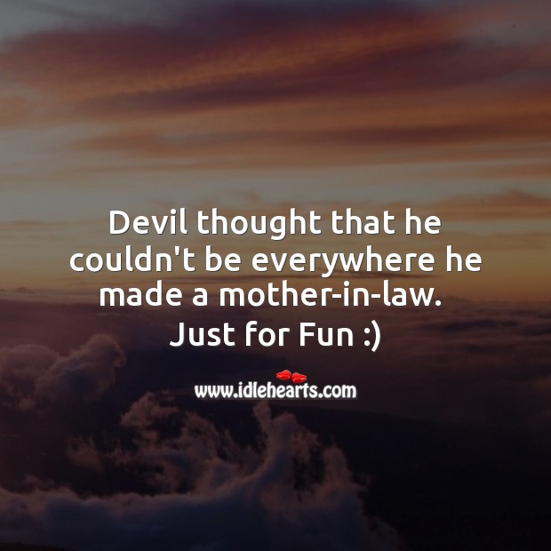 Devil thought that he couldn’t be everywhere he made a mother-in-law. Funny Messages Image