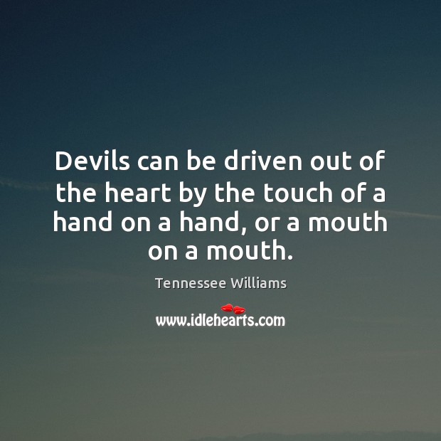 Devils can be driven out of the heart by the touch of Tennessee Williams Picture Quote