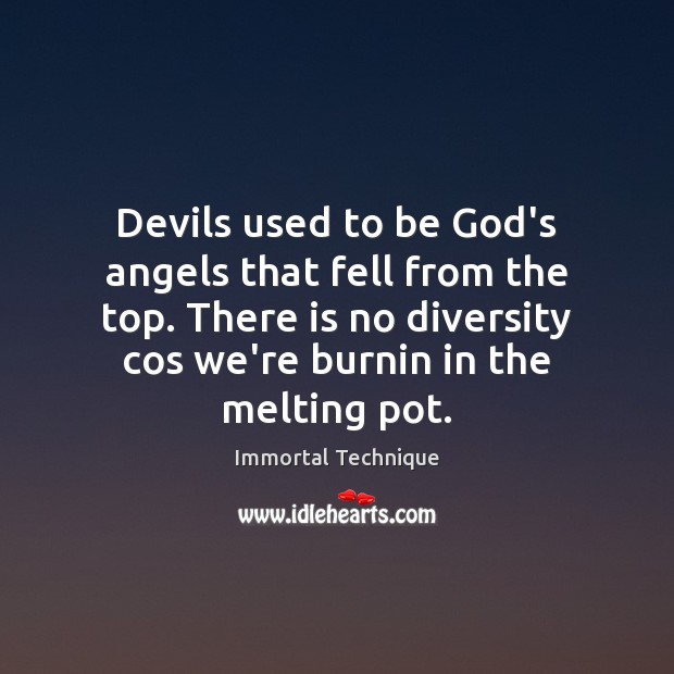 Devils used to be God’s angels that fell from the top. There Immortal Technique Picture Quote