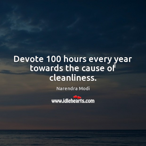 Devote 100 hours every year towards the cause of cleanliness. Narendra Modi Picture Quote