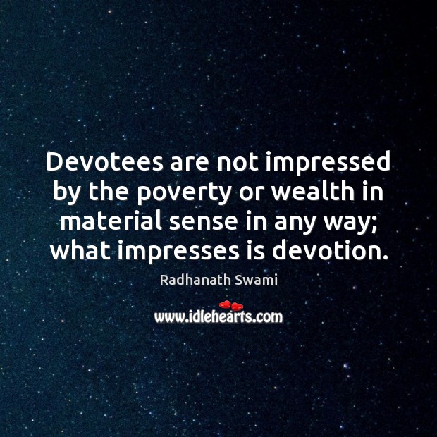 Devotees are not impressed by the poverty or wealth in material sense Radhanath Swami Picture Quote