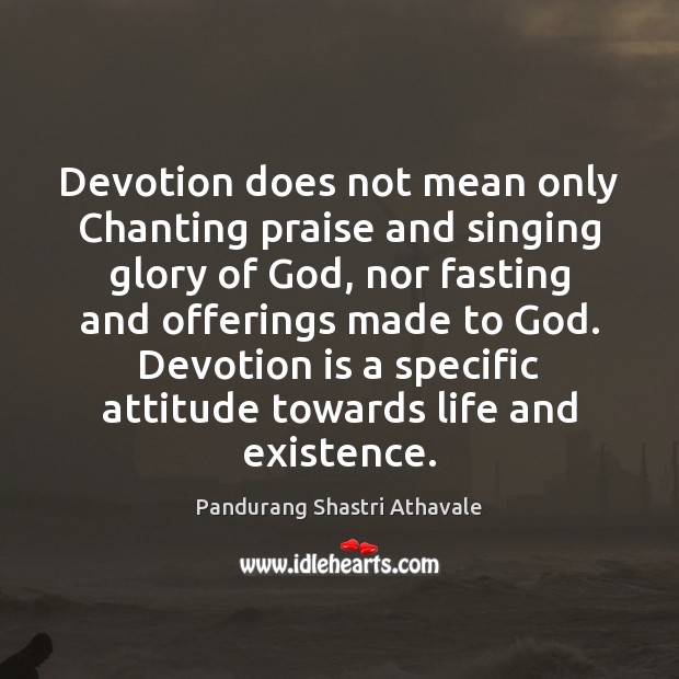 Devotion does not mean only Chanting praise and singing glory of God, Pandurang Shastri Athavale Picture Quote