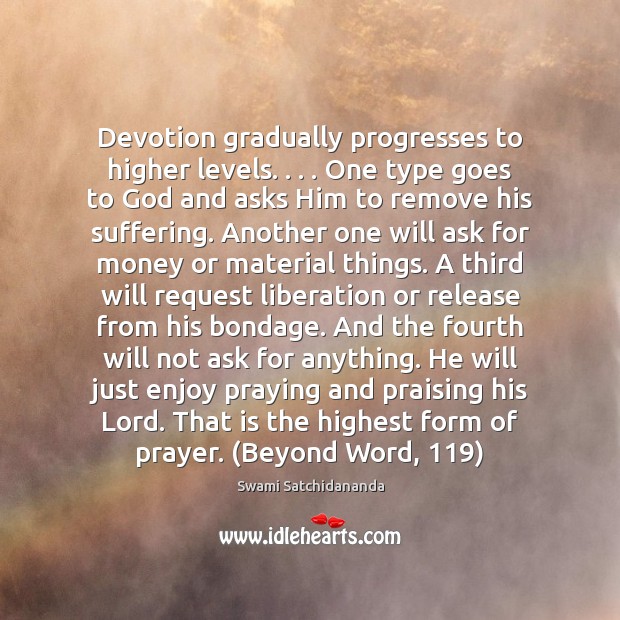 Devotion gradually progresses to higher levels. . . . One type goes to God and Swami Satchidananda Picture Quote