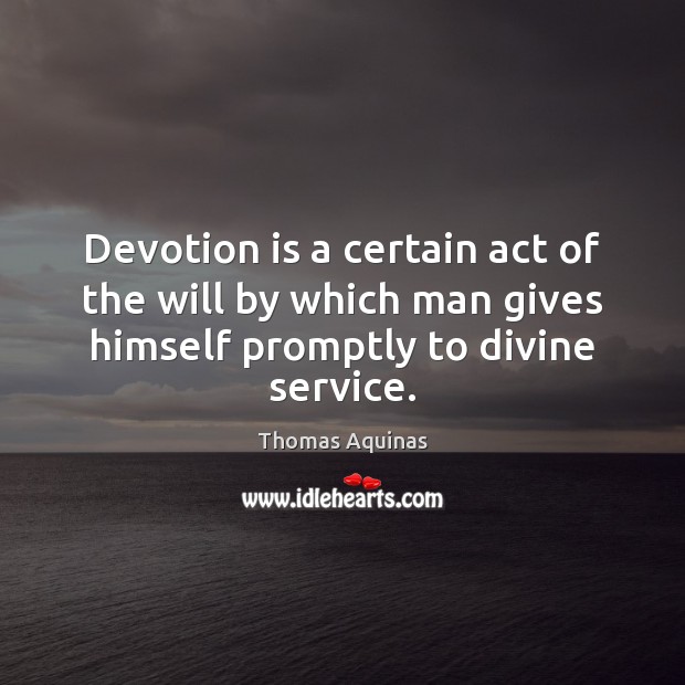 Devotion is a certain act of the will by which man gives Thomas Aquinas Picture Quote