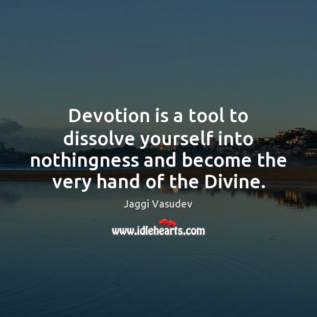 Devotion is a tool to dissolve yourself into nothingness and become the Jaggi Vasudev Picture Quote