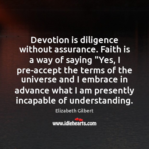 Devotion is diligence without assurance. Faith is a way of saying “Yes, Image