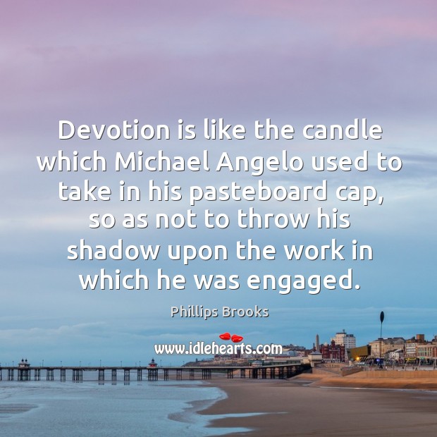 Devotion is like the candle which Michael Angelo used to take in Image