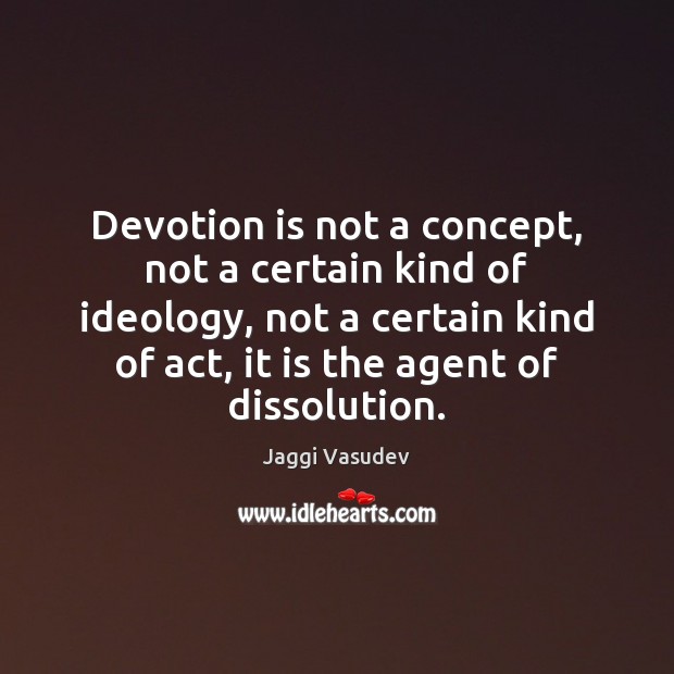 Devotion is not a concept, not a certain kind of ideology, not Jaggi Vasudev Picture Quote
