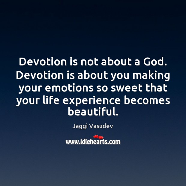 Devotion is not about a God. Devotion is about you making your Jaggi Vasudev Picture Quote