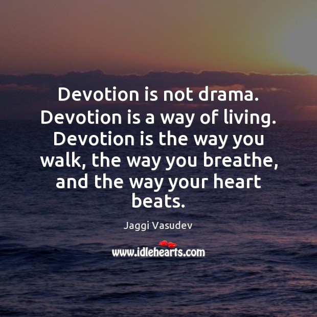 Devotion is not drama. Devotion is a way of living. Devotion is Jaggi Vasudev Picture Quote