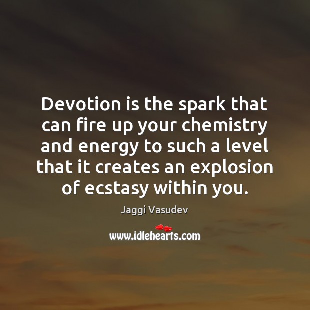 Devotion is the spark that can fire up your chemistry and energy Jaggi Vasudev Picture Quote