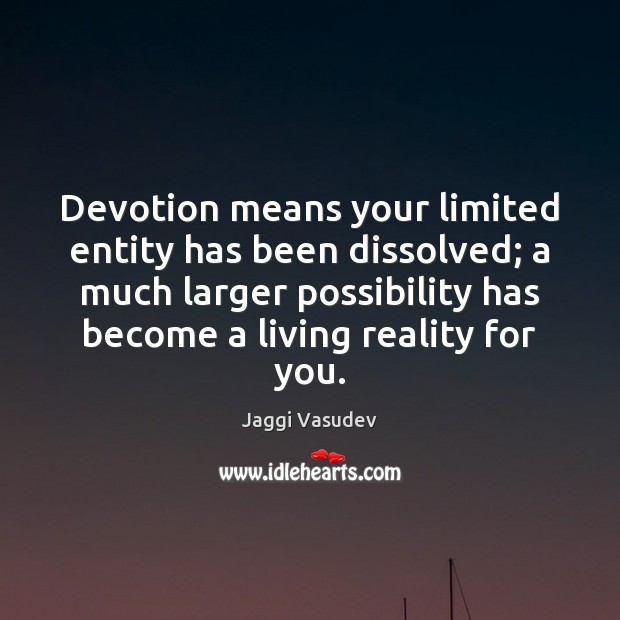 Devotion means your limited entity has been dissolved; a much larger possibility Jaggi Vasudev Picture Quote