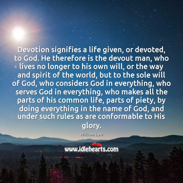 Devotion signifies a life given, or devoted, to God. He therefore is William Law Picture Quote
