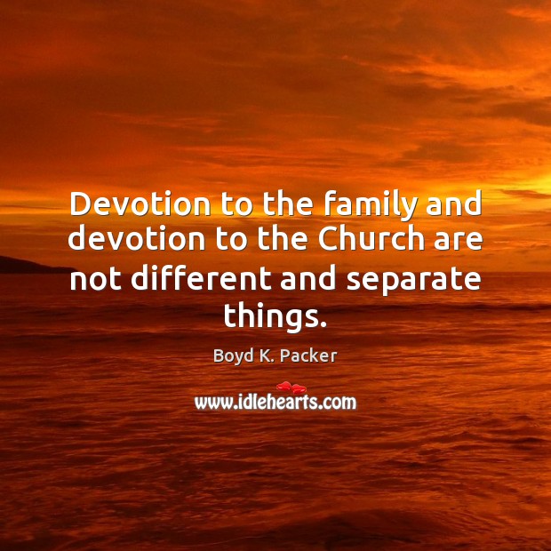 Devotion to the family and devotion to the Church are not different and separate things. Image