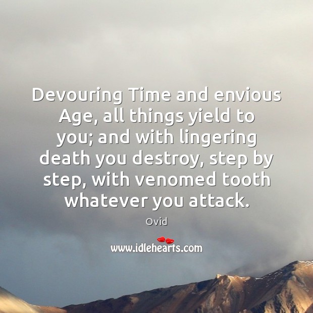 Devouring Time and envious Age, all things yield to you; and with Ovid Picture Quote