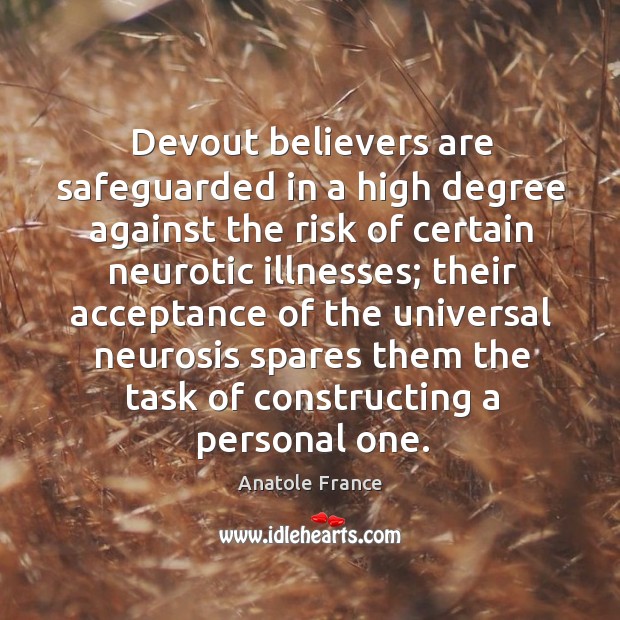 Devout believers are safeguarded in a high degree against the risk of certain neurotic illnesses; Anatole France Picture Quote