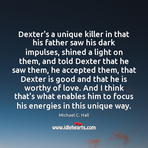 Dexter’s a unique killer in that his father saw his dark impulses, Michael C. Hall Picture Quote