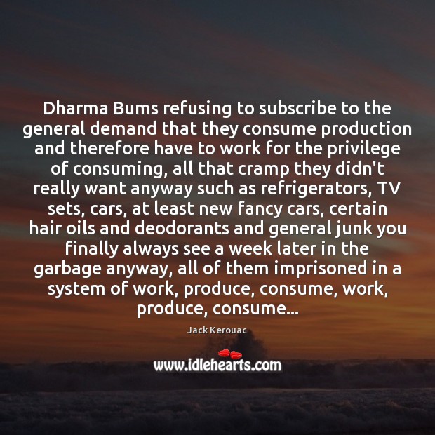 Dharma Bums refusing to subscribe to the general demand that they consume Jack Kerouac Picture Quote