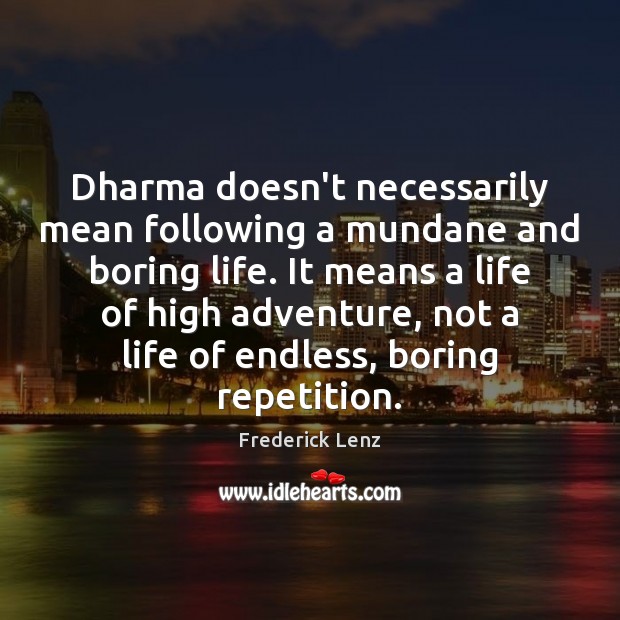 Dharma doesn’t necessarily mean following a mundane and boring life. It means Image